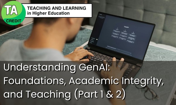 TA Workshop: Understanding GenAI: Foundations, Academic Integrity, and Teaching (Part 1 & 2) (Asynchronous)